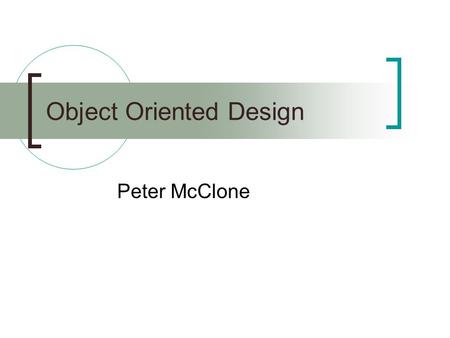 Object Oriented Design Peter McClone. Goals To be able to:  Identify how an object contributes to a problem solution  Identify what classes are needed.