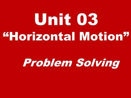 Unit 03 “Horizontal Motion”