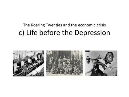 The Roaring Twenties and the economic crisis c) Life before the Depression.