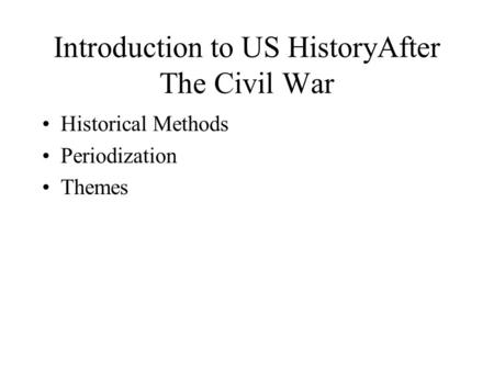 Introduction to US HistoryAfter The Civil War Historical Methods Periodization Themes.
