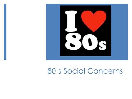 80’s Social Concerns. Urban Crisis  high unemployment  bad infrastructure  inadequate funds for sanitation and health services  Deteriorating schools.