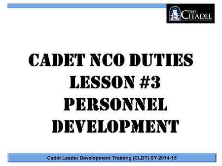 Cadet Leader Development Training (CLDT) SY 2014-15 Cadet NCO Duties Lesson #3 Personnel Development.