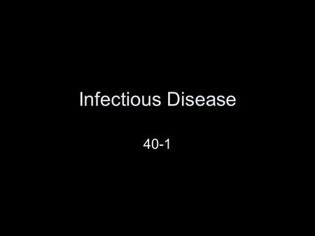 Infectious Disease 40-1. What is Disease? Disease –Any change in the body, other than injury, that disrupts the normal functions of the body –Disease.