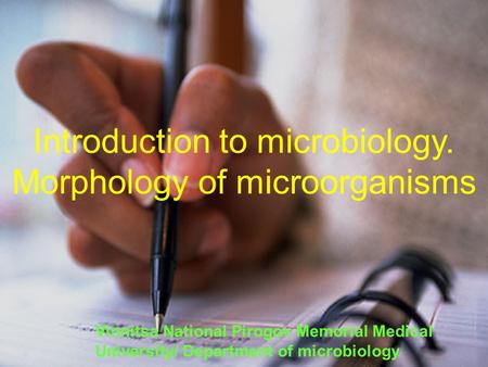 Introduction to microbiology. Morphology of microorganisms Vinnitsa National Pirogov Memorial Medical University/ Department of microbiology.