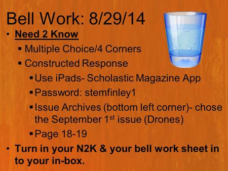 Bell Work: 8/29/14 Need 2 Know  Multiple Choice/4 Corners  Constructed Response  Use iPads- Scholastic Magazine App  Password: stemfinley1  Issue.