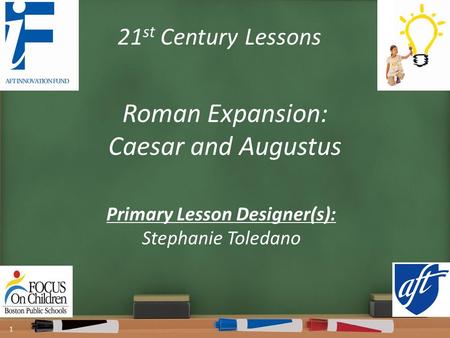 21 st Century Lessons Roman Expansion: Caesar and Augustus Primary Lesson Designer(s): Stephanie Toledano 1.