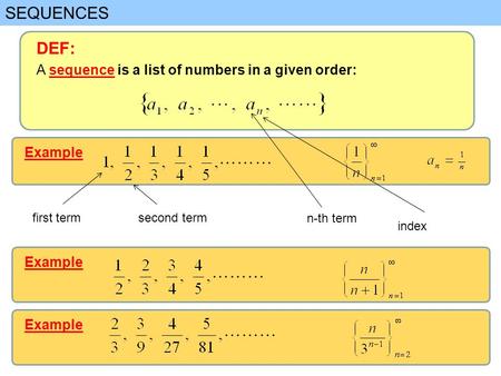 SEQUENCES A sequence is a list of numbers in a given order: DEF: Example first termsecond term n-th term index.