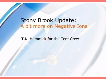 1 Stony Brook Update: A bit more on Negative Ions T.K. Hemmick for the Tent Crew.