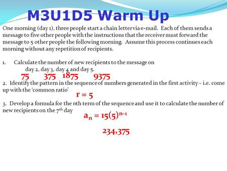 M3U1D5 Warm Up One morning (day 1), three people start a chain letter via e-mail. Each of them sends a message to five other people with the instructions.