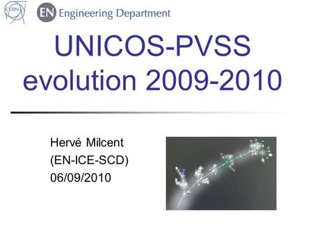 UNICOS-PVSS evolution 2009-2010 Hervé Milcent (EN-ICE-SCD) 06/09/2010.