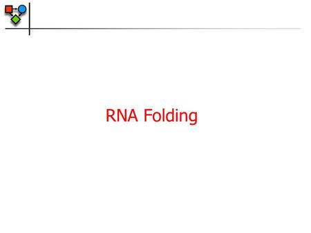 RNA Folding. RNA Folding Algorithms Intuitively: given a sequence, find the structure with the maximal number of base pairs For nested structures, four.