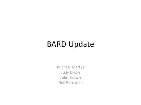 BARD Update Michael Martys Judy Dixon John Brown Neil Bernstein.