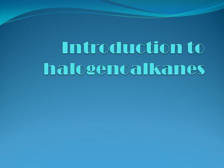 Introduction to halogenoalkanes