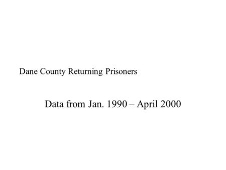 Dane County Returning Prisoners Data from Jan. 1990 – April 2000.