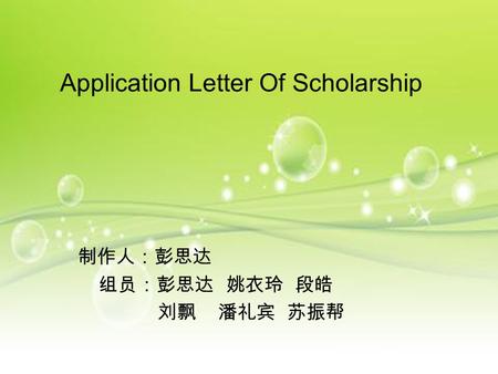 Application Letter Of Scholarship 制作人：彭思达 组员：彭思达 姚衣玲 段皓 刘飘 潘礼宾 苏振帮.