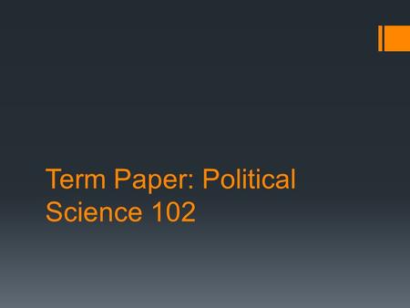 Term Paper: Political Science 102. Details  Due Date: Tuesday July 28 th at the beginning of class  Late assignments:  Assignments will be accepted.