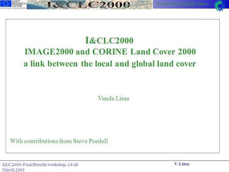 European Environment Agency V. Lima GLC2000- Final Results workshop, 24-26 March 2003 Vanda Lima Steering Committee November 2001 I &CLC2000 IMAGE2000.