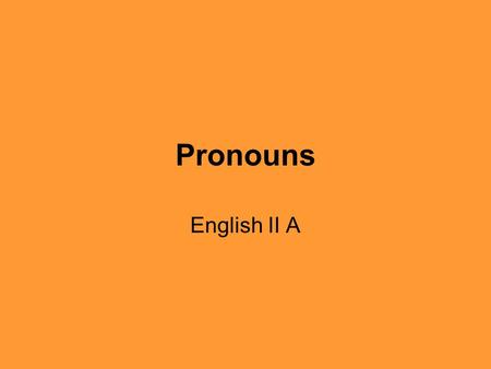 Pronouns English II A. Pronouns A pronoun is a word used in place of one or more nouns or pronouns. –The noun a pronoun stands for is called the antecedent.