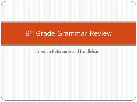 Pronoun References and Parallelism 9 th Grade Grammar Review.