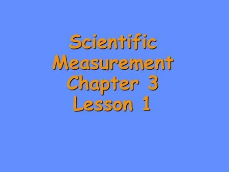 Scientific Measurement Chapter 3 Lesson 1 Types of Observations and Measurements We make QUALITATIVE observations of reactions — changes in color and.