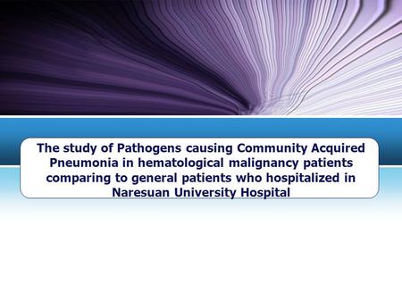The study of Pathogens causing Community Acquired Pneumonia in hematological malignancy patients comparing to general patients who hospitalized in Naresuan.