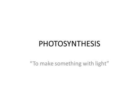 PHOTOSYNTHESIS “To make something with light”. Required elements Chlorophyll Carbon dioxide from air Solar energy water.