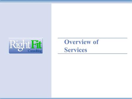 ©2008 RightFit Consulting Overview of Services. ©2010 RightFit Consulting About RightFit Consulting Providing consulting services to businesses across.