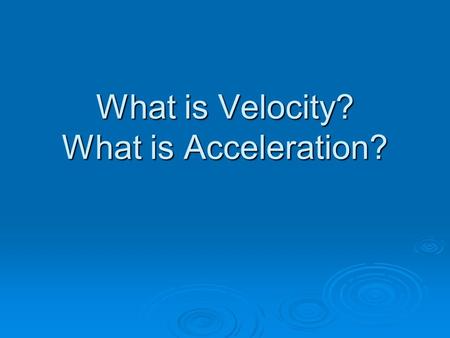 What is Velocity? What is Acceleration?.  Mrs. Wilk drove to school this morning. Her average speed was 27 mph. What was Mrs. Wilk’s average speed this.