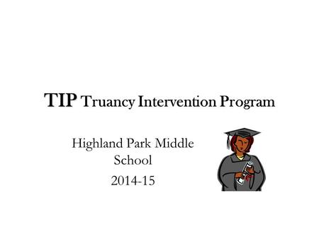 TIP TIP Truancy Intervention Program Highland Park Middle School 2014-15.