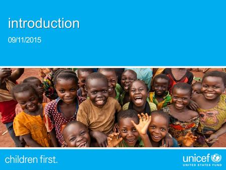 09/11/2015 introduction. what is unicef? United Nations International Children’s Emergency Fund Non-profit organization that advocates for the protection.