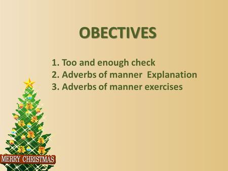 OBECTIVES 1. Too and enough check 2. Adverbs of manner Explanation