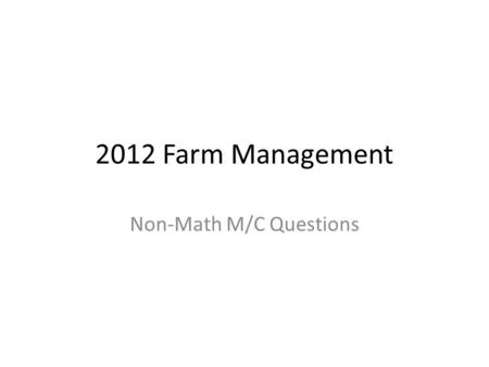 2012 Farm Management Non-Math M/C Questions. 8. A acre equals A. 0.40 hectares B. 0.74 hectares C. 2.47 hectares D. 5.05 hectares E. None of the above.
