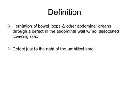 Definition  Herniation of bowel loops & other abdominal organs through a defect in the abdominal wall w/ no associated covering /sac  Defect just to.