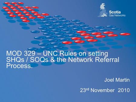 Joel Martin 23 rd November 2010 MOD 329 – UNC Rules on setting SHQs / SOQs & the Network Referral Process.