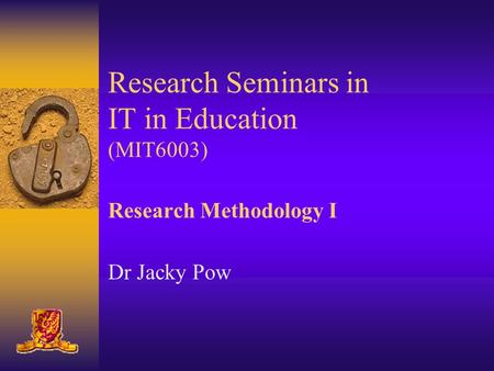 Research Seminars in IT in Education (MIT6003) Research Methodology I Dr Jacky Pow.