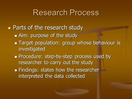 Research Process Parts of the research study Parts of the research study Aim: purpose of the study Aim: purpose of the study Target population: group whose.