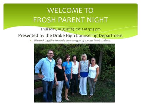 Thursday, August 29, 2012 at 5:15 pm Presented by the Drake High Counseling Department  We work together toward a common goal of success for all students.