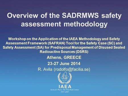 Overview of the SADRMWS safety assessment methodology Workshop on the Application of the IAEA Methodology and Safety Assessment Framework (SAFRAN) Tool.