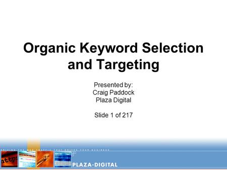 Organic Keyword Selection and Targeting Presented by: Craig Paddock Plaza Digital Slide 1 of 217.