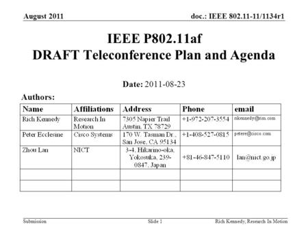 Doc.: IEEE 802.11-11/1134r1 Submission August 2011 Rich Kennedy, Research In MotionSlide 1 IEEE P802.11af DRAFT Teleconference Plan and Agenda Date: 2011-08-23.