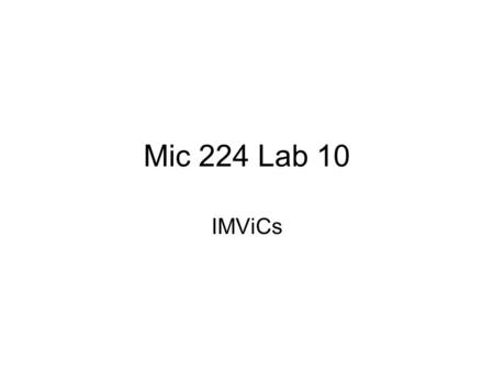 Mic 224 Lab 10 IMViCs. IMViC Tests The IMViC tests are useful for differentiating the Enterobacteriaceae, especially when used alongside the urease test.