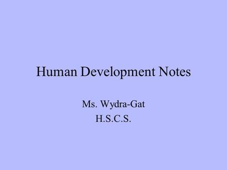 Human Development Notes Ms. Wydra-Gat H.S.C.S.. Human Development: The scientific study of how people change as well as how they stay the same over time.
