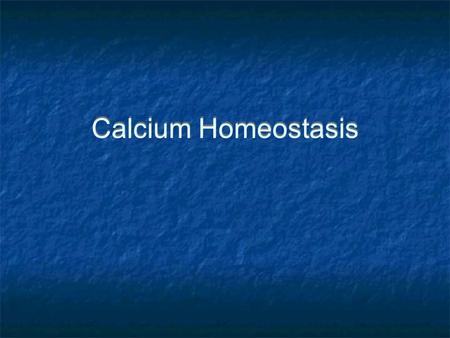 Calcium Homeostasis. 99% body calcium in skeleton 0.9 % intracellular 0.1% extracellular 50% bound Mostly albumin (alkalosis) Smaller amount phosphorous.