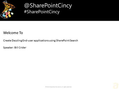 © 2015 Ascendum Solutions. All rights reserved. Welcome To Create Dazzling End-user applications using SharePoint Search Speaker: Bill Crider #sharepointcincy2015.