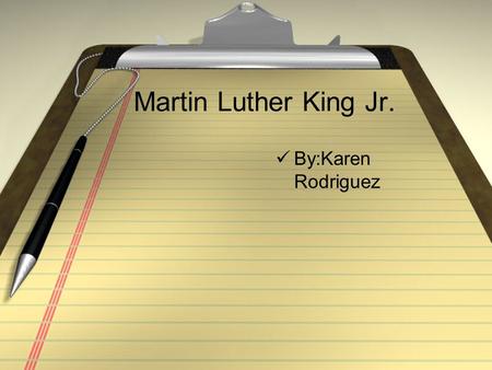 Martin Luther King Jr. By:Karen Rodriguez. Martin Luther King Jr. MARTIN LUTHER KING.JR WAS BORN IN JANUARY 15, 1929 in Atlanta, Georgia.