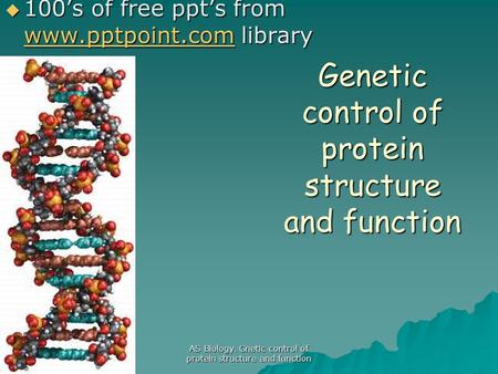 AS Biology. Gnetic control of protein structure and function Genetic control of protein structure and function  100’s of free ppt’s from www.pptpoint.com.