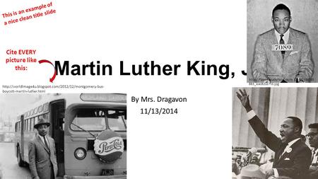 Martin Luther King, Jr. By Mrs. Dragavon 11/13/2014 This is an example of a nice clean title slide