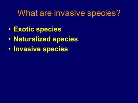 What are invasive species? Exotic species Naturalized species Invasive species.