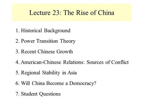 Lecture 23: The Rise of China 1. Historical Background 2. Power Transition Theory 3. Recent Chinese Growth 4. American-Chinese Relations: Sources of Conflict.