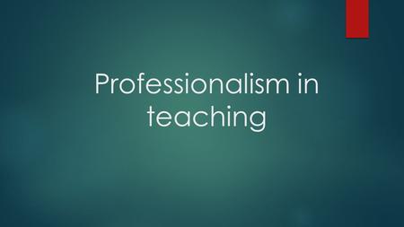 Professionalism in teaching. What will this presentation cover  The different identity in you as a student and you as a professional teacher – developing.